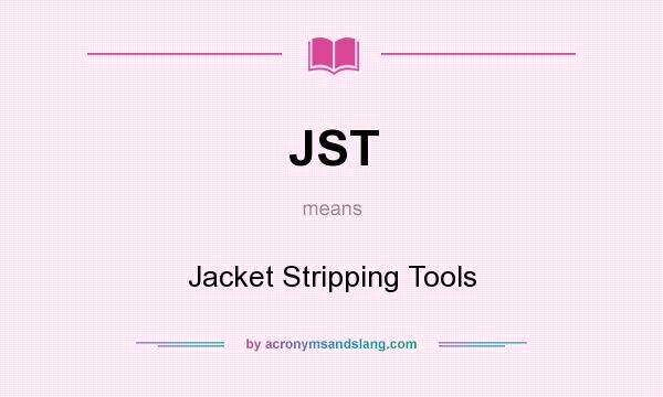 What does JST mean? It stands for Jacket Stripping Tools
