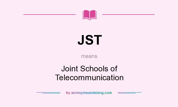 What does JST mean? It stands for Joint Schools of Telecommunication