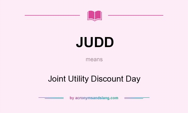 What does JUDD mean? It stands for Joint Utility Discount Day