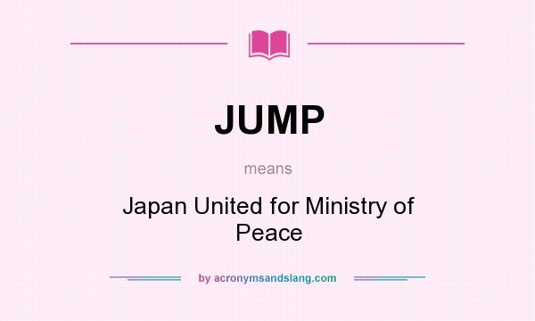 What does JUMP mean? It stands for Japan United for Ministry of Peace