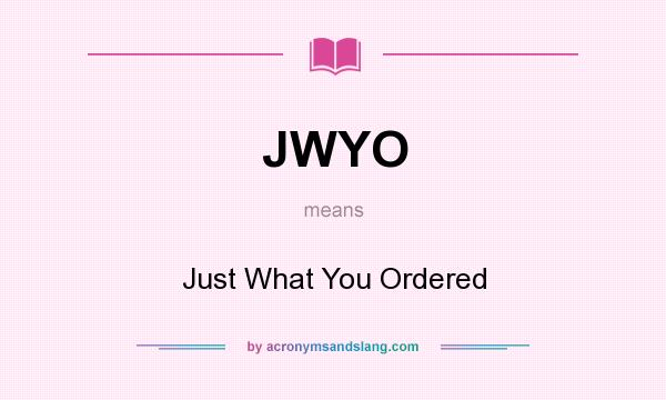 What does JWYO mean? It stands for Just What You Ordered