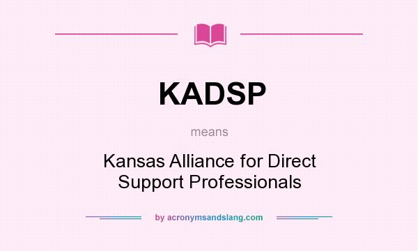 What does KADSP mean? It stands for Kansas Alliance for Direct Support Professionals