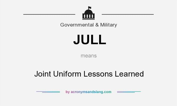 What does JULL mean? It stands for Joint Uniform Lessons Learned