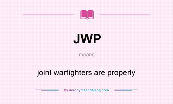 What does JWP mean? It stands for joint warfighters are properly