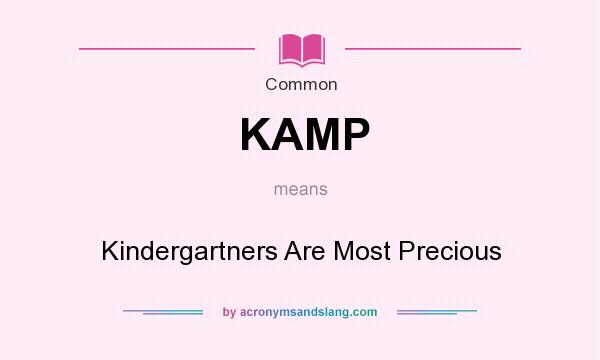 What does KAMP mean? It stands for Kindergartners Are Most Precious