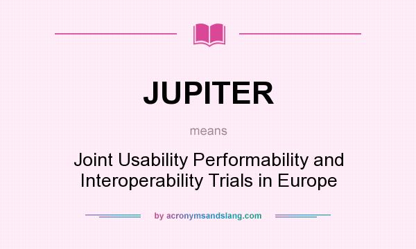 What does JUPITER mean? It stands for Joint Usability Performability and Interoperability Trials in Europe