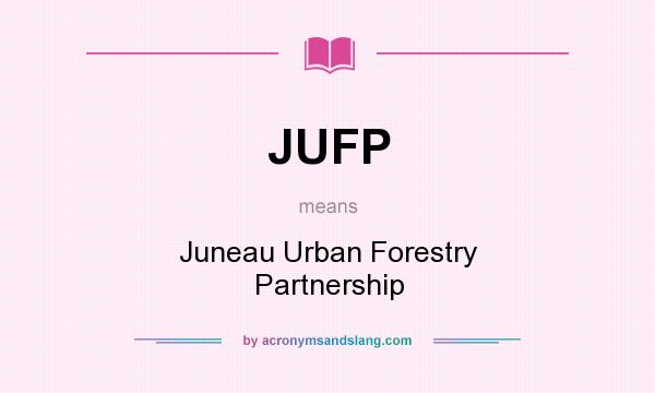 What does JUFP mean? It stands for Juneau Urban Forestry Partnership