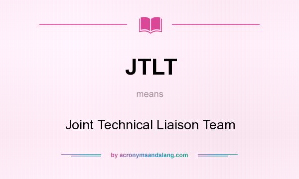 What does JTLT mean? It stands for Joint Technical Liaison Team