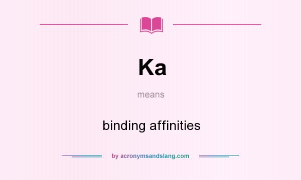 What does Ka mean? It stands for binding affinities