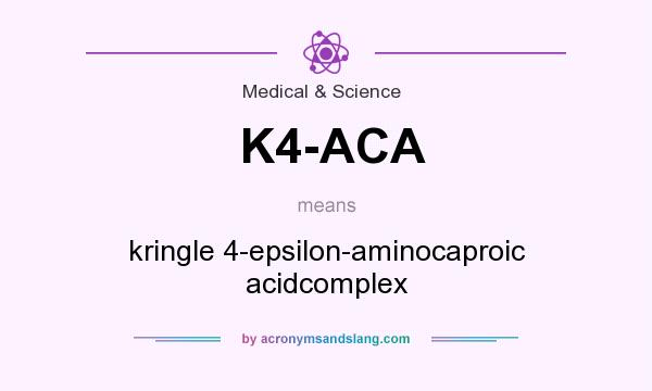 What does K4-ACA mean? It stands for kringle 4-epsilon-aminocaproic acidcomplex