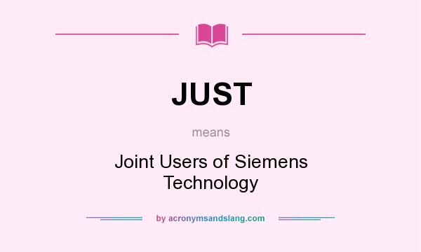 What does JUST mean? It stands for Joint Users of Siemens Technology