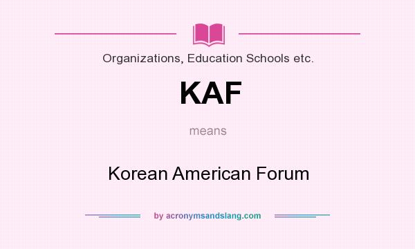 What does KAF mean? It stands for Korean American Forum
