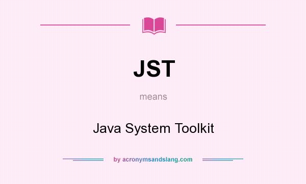 What does JST mean? It stands for Java System Toolkit
