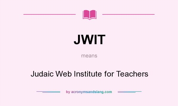 What does JWIT mean? It stands for Judaic Web Institute for Teachers