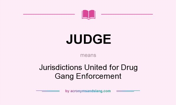 What does JUDGE mean? It stands for Jurisdictions United for Drug Gang Enforcement
