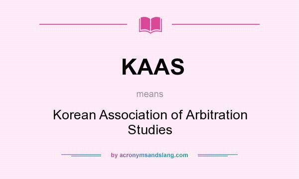 What does KAAS mean? It stands for Korean Association of Arbitration Studies