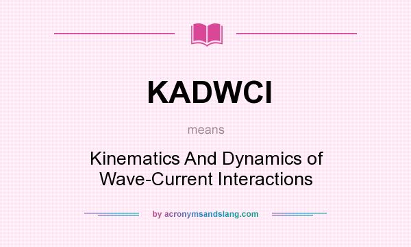 What does KADWCI mean? It stands for Kinematics And Dynamics of Wave-Current Interactions