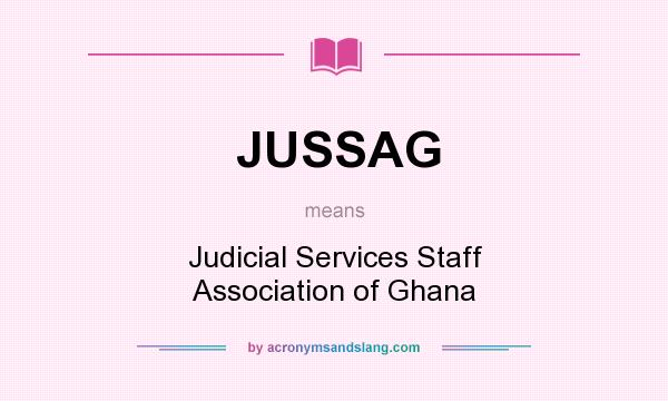 What does JUSSAG mean? It stands for Judicial Services Staff Association of Ghana