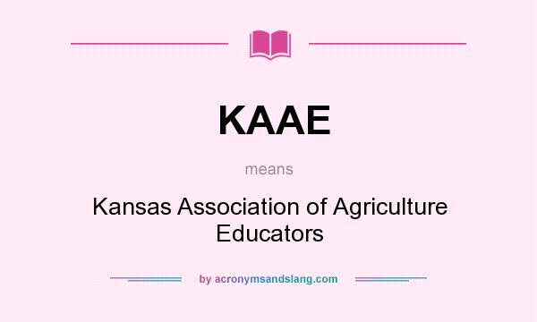 What does KAAE mean? It stands for Kansas Association of Agriculture Educators