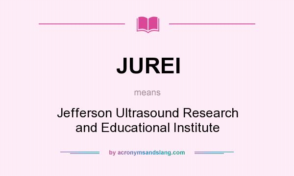 What does JUREI mean? It stands for Jefferson Ultrasound Research and Educational Institute