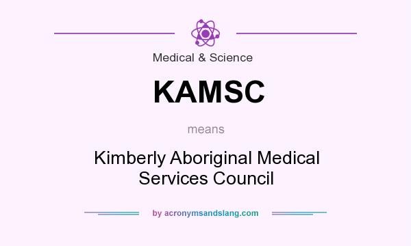 What does KAMSC mean? It stands for Kimberly Aboriginal Medical Services Council
