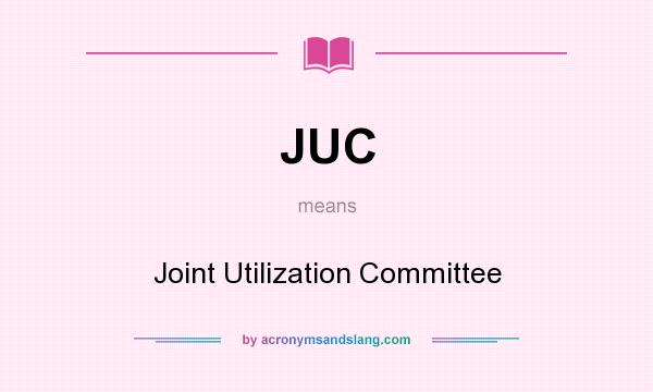 What does JUC mean? It stands for Joint Utilization Committee