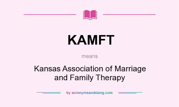 What does KAMFT mean? It stands for Kansas Association of Marriage and Family Therapy