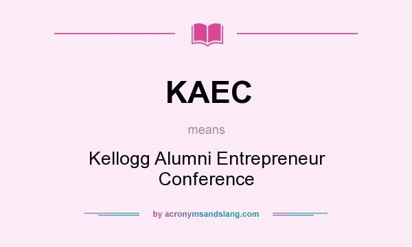 What does KAEC mean? It stands for Kellogg Alumni Entrepreneur Conference