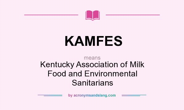 What does KAMFES mean? It stands for Kentucky Association of Milk Food and Environmental Sanitarians