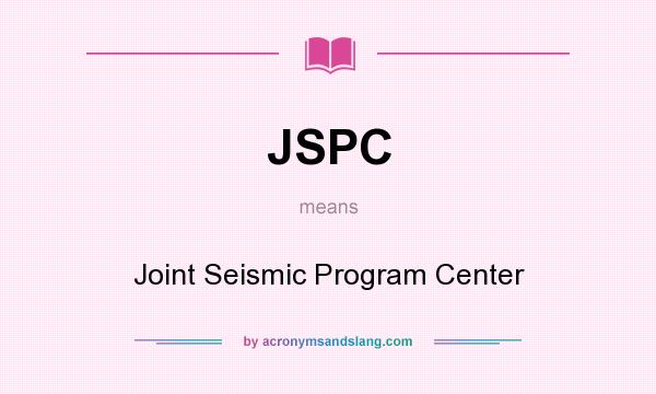 What does JSPC mean? It stands for Joint Seismic Program Center