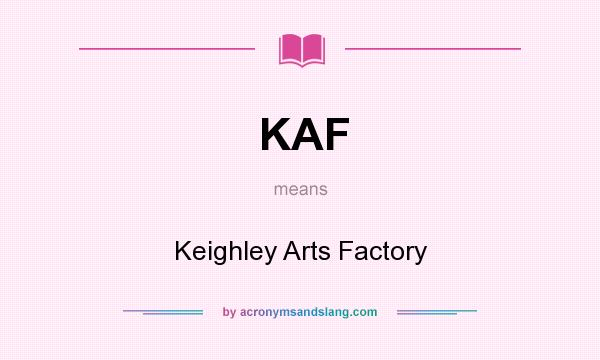 What does KAF mean? It stands for Keighley Arts Factory
