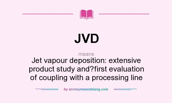 What does JVD mean? It stands for Jet vapour deposition: extensive product study and?first evaluation of coupling with a processing line