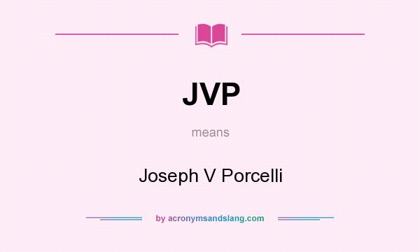 What does JVP mean? It stands for Joseph V Porcelli