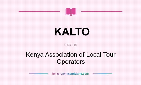 What does KALTO mean? It stands for Kenya Association of Local Tour Operators