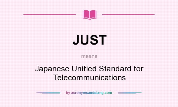 What does JUST mean? It stands for Japanese Unified Standard for Telecommunications