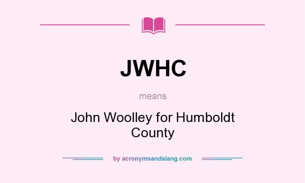 What does JWHC mean? It stands for John Woolley for Humboldt County