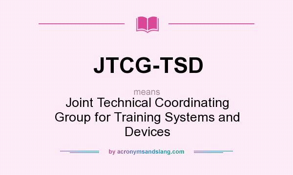 What does JTCG-TSD mean? It stands for Joint Technical Coordinating Group for Training Systems and Devices