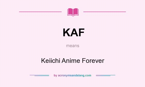 What does KAF mean? It stands for Keiichi Anime Forever