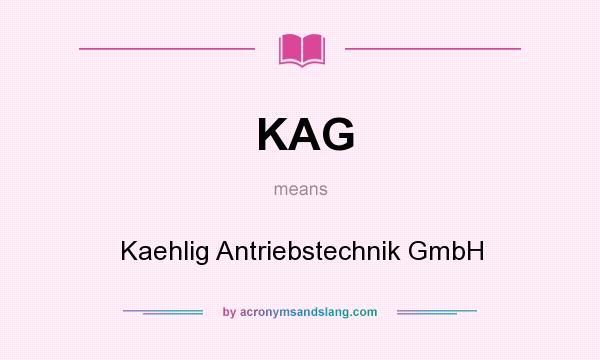 What does KAG mean? It stands for Kaehlig Antriebstechnik GmbH