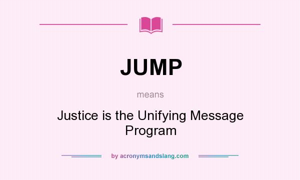 What does JUMP mean? It stands for Justice is the Unifying Message Program