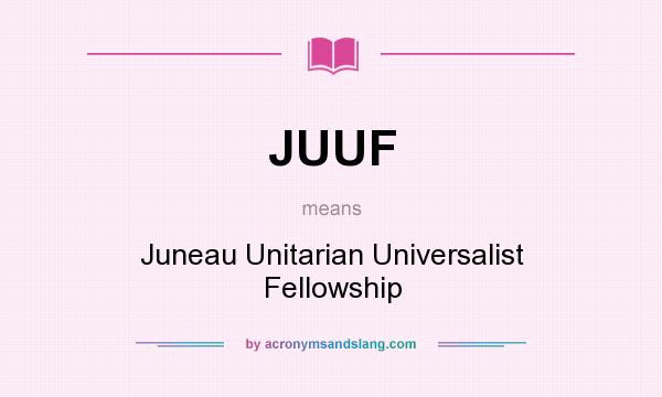 What does JUUF mean? It stands for Juneau Unitarian Universalist Fellowship