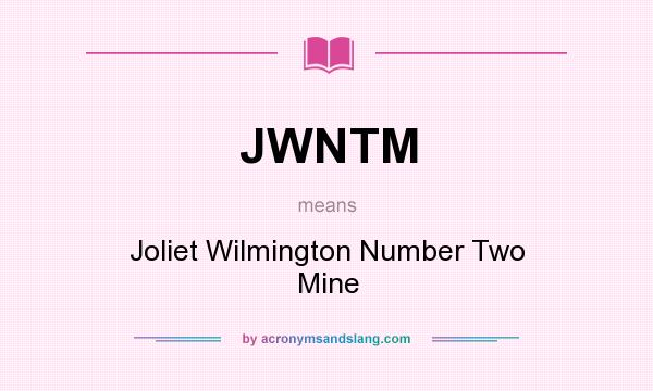 What does JWNTM mean? It stands for Joliet Wilmington Number Two Mine