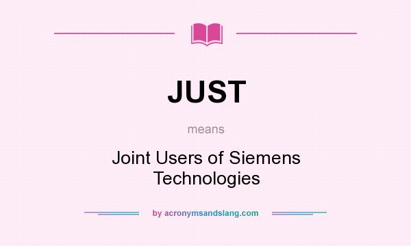 What does JUST mean? It stands for Joint Users of Siemens Technologies