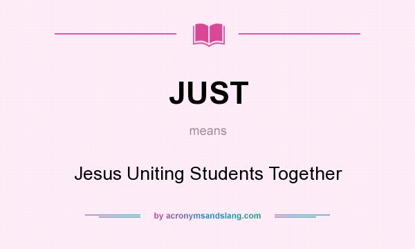 What does JUST mean? It stands for Jesus Uniting Students Together