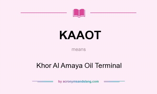 What does KAAOT mean? It stands for Khor Al Amaya Oil Terminal