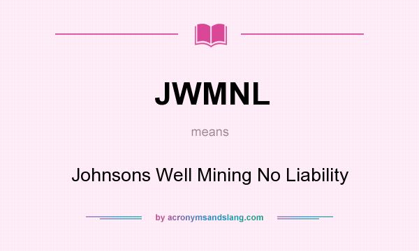 What does JWMNL mean? It stands for Johnsons Well Mining No Liability