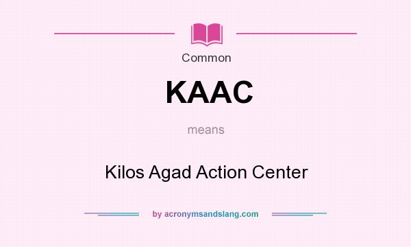 What does KAAC mean? It stands for Kilos Agad Action Center