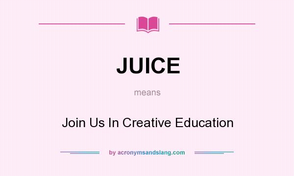 What does JUICE mean? It stands for Join Us In Creative Education