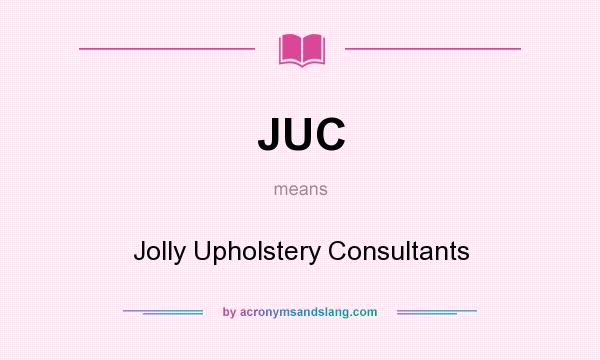 What does JUC mean? It stands for Jolly Upholstery Consultants
