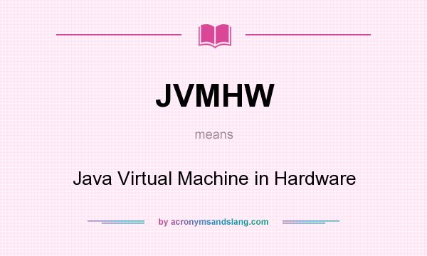 What does JVMHW mean? It stands for Java Virtual Machine in Hardware